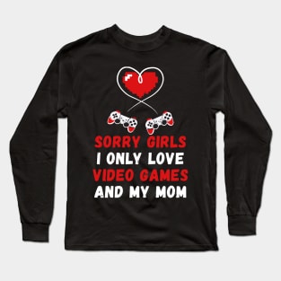 Sorry Girls I Only Love Video Games And My Mom Funny Valentine’s Day Long Sleeve T-Shirt